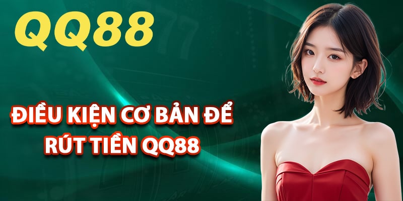 Điều kiện cơ bản để rút tiền qq88 thành công