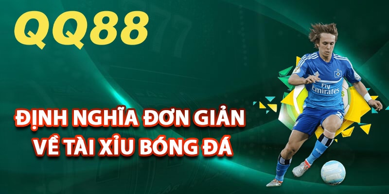 Định nghĩa đơn giản về tài xỉu bóng đá