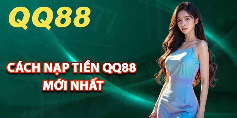 Hướng dẫn cách nạp tiền QQ88 mới nhất