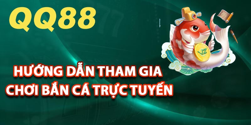 Hướng dẫn tham gia chơi bắn cá trực tuyến tại QQ88 