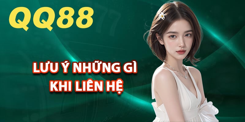 Lưu ý những gì khi liên hệ với QQ88?