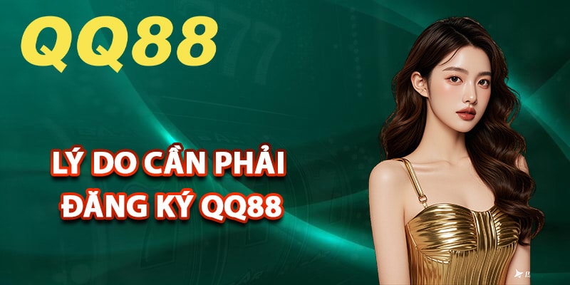 Lý do cần phải đăng ký qq88