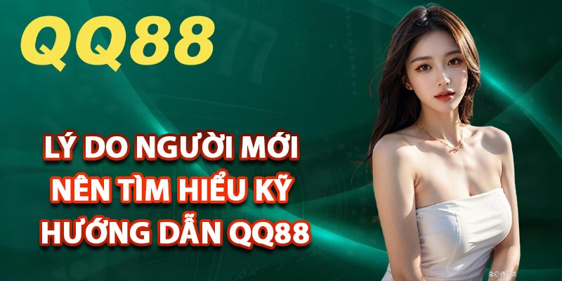 Lý do người mới nên tìm hiểu kỹ hướng dẫn QQ88