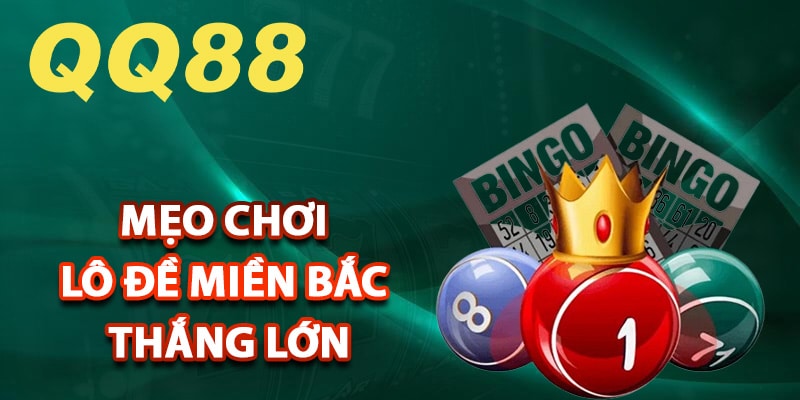 Mẹo chơi lô đề miền bắc thắng lớn tại QQ88