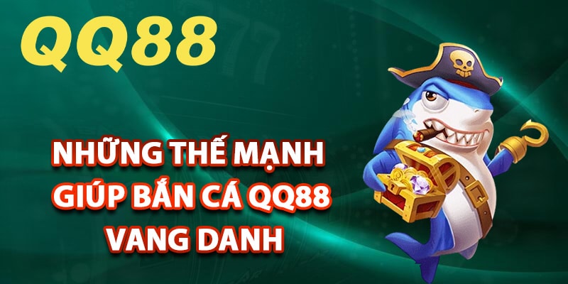 Những thế mạnh giúp bắn cá QQ88 vang danh